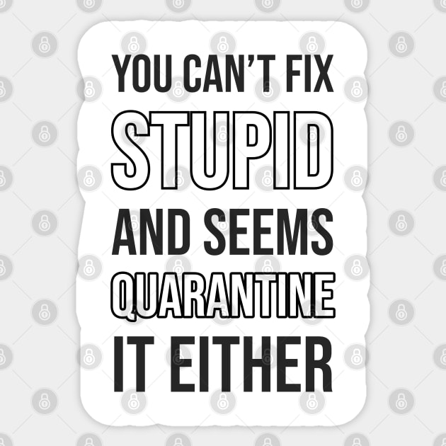 You Cant Fix Stupid And Seems Quarantine it either Sticker by madeinchorley